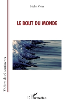 Le bout du monde (Théâtre Des Cinq Continents) (French Edition)