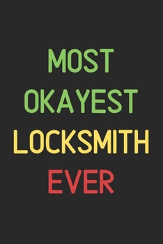 Most Okayest Locksmith Ever: Lined Journal, 120 Pages, 6 x 9, Funny Locksmith Notebook Gift Idea, Black Matte Finish (Most Okayest Locksmith Ever Journal)
