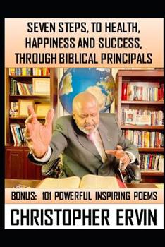 Paperback 7 Steps to Health, Happiness and Success, Through Biblical Principals: Plus 100 Inspirational Poems Book