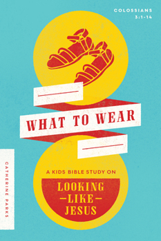 Paperback What to Wear: A Kids Bible Study on Looking Like Jesus (Colossians 3:1-14) Book