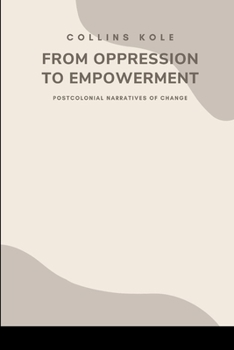 Paperback From Oppression to Empowerment: Postcolonial Narratives of Change Book
