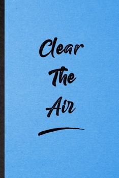 Clear The Air: Lined Notebook For Positive Motivation. Funny Ruled Journal For Support Faith Belief. Unique Student Teacher Blank Composition/ Planner Great For Home School Office Writing