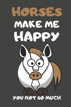 Horses Make Me Happy You Not So Much: Horse Gifts Lined Notebooks, Journals, Planners and Diaries to Write In | For Horse Lovers
