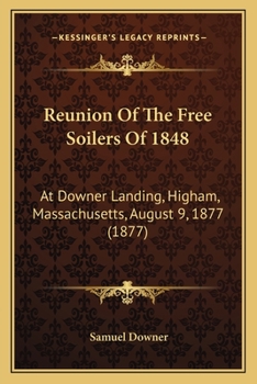 Paperback Reunion Of The Free Soilers Of 1848: At Downer Landing, Higham, Massachusetts, August 9, 1877 (1877) Book
