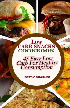 Paperback Low Carb Snacks CookBook: 45 Easy Low Carb Recipes for Healthy Consumption Book