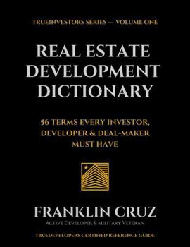 Hardcover The Real Estate Development Dictionary: 56 TERMS EVERY INVESTOR, DEVELOPER & DEAL-MAKER MUST HAVE Book
