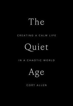 The Quiet Age: Creating a Calm Life in a Chaotic World