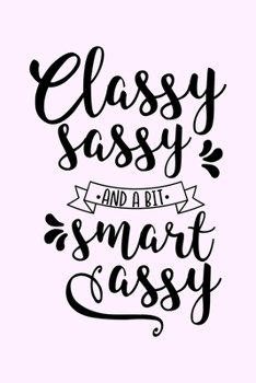 Paperback Classy Sassy And A Bit Smart Assy: Lined Blank Notebook Journal With Funny Sassy Saying On Cover, Great Gifts For Coworkers, Employees, Women, And Sta Book