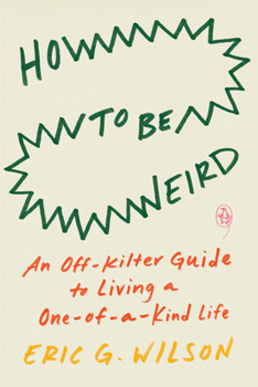 Paperback How to Be Weird: An Off-Kilter Guide to Living a One-Of-A-Kind Life Book