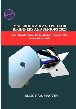 Paperback Macbook Air and Pro for Beginners and Seniors 2025: The Ultimate Path to Digital Mastery: Step-By-step Instructional Guide Book