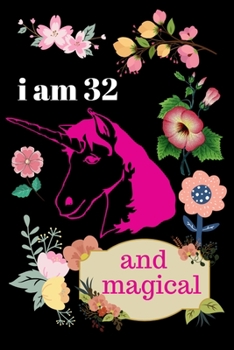 I Am 32 and Magical: Unicorn Journal Gifts for Women Notebook and Happy 32nd Birthday Notebook/diary for 32 Years Old Lady Best Birthday Gift for Women for Drawing Writing and Doodling