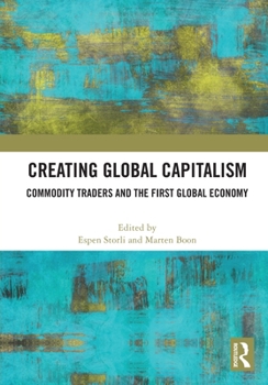 Paperback Creating Global Capitalism: Commodity Traders and the First Global Economy Book