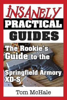 Paperback The Rookie's Guide to the Springfield Armory XD-S: What you need to know to buy, shoot and care for a Springfield Armory XD-S Book