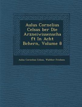 Paperback Aulus Cornelius Celsus &#65533;ber Die Arzneiwissenschaft In Acht B&#65533;chern, Volume 8 [German] Book