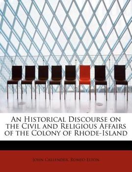 An Historical Discourse on the Civil and Religious Affairs of the Colony of Rhode-Island