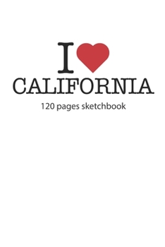 I love California sketchbook: I love California notebook I love California diary I love California booklet I love California recipe book I love ... journal 120 pages sketchbook circa DIN A5