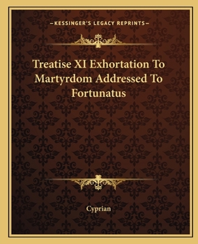 Paperback Treatise XI Exhortation To Martyrdom Addressed To Fortunatus Book