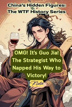 OMG! It's Guo Jia! The Strategist Who Napped His Way to Victory!: China's Hidden Figures: The WTF History Series