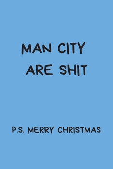 Paperback Man City Are Shit P.S. Merry Christmas: Funny Secret Santa Gifts For Coworkers, Novelty Christmas Gifts for Colleagues, Rude Gag Football Notebook / J Book