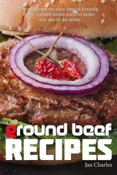Paperback Ground Beef Recipes: The cookbook for easy, family-friendly, flavor-packed meals you can make any day of the week. Book