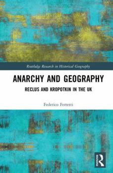 Hardcover Anarchy and Geography: Reclus and Kropotkin in the UK Book