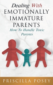 Paperback Dealing With Emotionally Immature Parents: How To Handle Toxic Parents Book