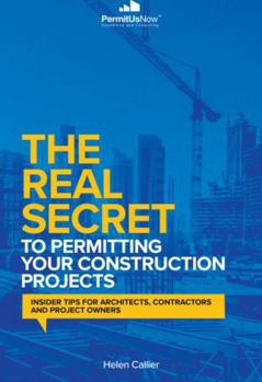 Paperback The Real Secret to Permitting Your Construction Projects: Insider Tips to Architects, Contractors and Project Owners Book