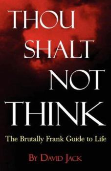 Paperback Thou Shalt Not Think: The Brutally Frank Guide to Life Book