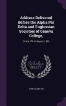 Hardcover Address Delivered Before the Alpha Phi Delta and Euglossian Societies of Geneva College,: On the 7Th of August, 1839 Book