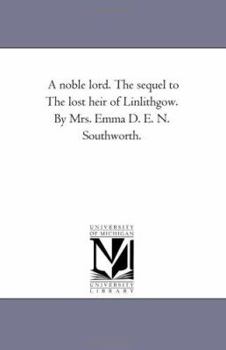 Paperback A Noble Lord. the Sequel to the Lost Heir of Linlithgow. by Mrs. Emma D. E. N. Southworth. Book