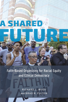 Hardcover A Shared Future: Faith-Based Organizing for Racial Equity and Ethical Democracy Book