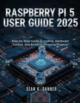 Paperback Raspberry Pi 5 User Guide 2025: Step-by-Step Guide to Coding, Hardware Control, and Building Amazing Projects Book