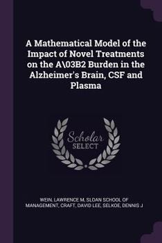 Paperback A Mathematical Model of the Impact of Novel Treatments on the A\03B2 Burden in the Alzheimer's Brain, CSF and Plasma Book