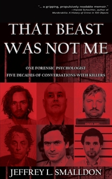 Paperback That Beast Was Not Me: One Forensic Psychologist, Five Decades of Conversations with Killers Book