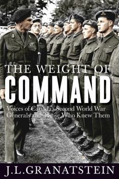 Hardcover The Weight of Command: Voices of Canada's Second World War Generals and Those Who Knew Them Book