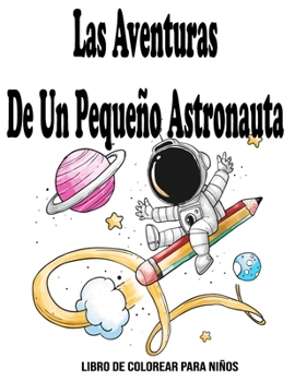Paperback Las Aventuras De Un Pequeño Astronauta: Libro de colorear para niños: Espacio para colorear para niños [Spanish] Book