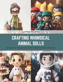 Paperback Crafting Whimsical Animal Dolls: A Book for Beginners with Inspiring Little Projects Book