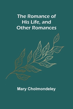 Paperback The Romance of His Life, and Other Romances Book