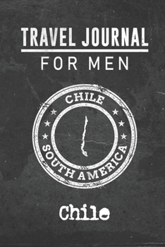 Paperback Travel Journal for Men Chile: 6x9 Travel Notebook or Diary with prompts, Checklists and Bucketlists perfect gift for your Trip to Chile for every yo Book