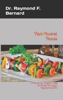 Plant-Powered Pounds: Unlocking Weight Loss Success through Vegetarianism