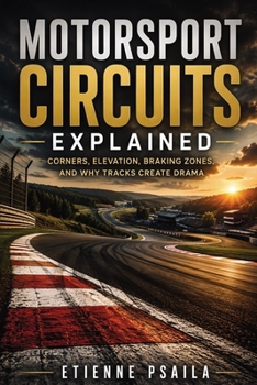 Motorsport Circuits Explained: Corners, Elevation, Braking Zones, and Why Tracks Create Drama