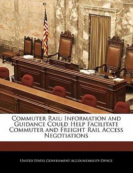 Paperback Commuter Rail: Information and Guidance Could Help Facilitate Commuter and Freight Rail Access Negotiations Book