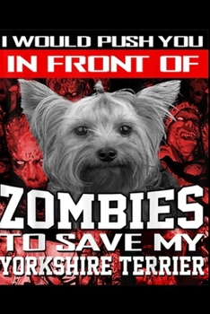 Paperback I would push you in front of zombies to save my Yorkshire Terrier: In Front Of Zombies To Save My Yorkshire Terrier Yorkie Journal/Notebook Blank Line Book