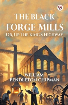 Paperback The Black Forge Mills Or, Up The King's Highway Book