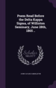 Hardcover Poem Read Before the Delta Kappa Sigma, of Williston Seminary, June 28th, 1865 .. Book