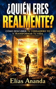 ¿QUIÉN ERES REALMENTE?: CÓMO DESCUBRIR TU PROPÓSITO Y TRANSFORMAR TU VIDA (Spanish Edition)