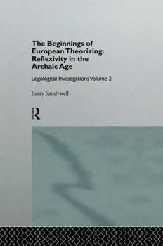 Paperback The Beginnings of European Theorizing: Reflexivity in the Archaic Age: Logological Investigations: Volume Two Book