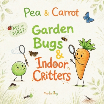 Pea & Carrot: My First Garden Bugs & Indoor Critters: Explore the Tiny World All Around You (My First Books with Pea & Carrot)