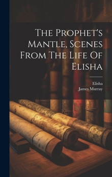 Hardcover The Prophet's Mantle, Scenes From The Life Of Elisha Book