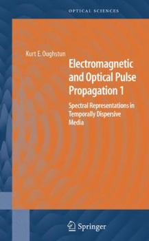 Hardcover Electromagnetic and Optical Pulse Propagation 1: Spectral Representations in Temporally Dispersive Media Book